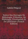 Notice Des Ouvrages De Bibliologie, D.Histoire, De Philologie, D.Antiquites Et De Litterature (French Edition) - Gabriel Peignot