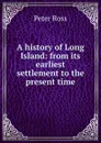 A history of Long Island: from its earliest settlement to the present time - Peter Ross
