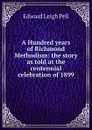 A Hundred years of Richmond Methodism: the story as told at the centennial celebration of 1899 - Edward Leigh Pell