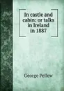 In castle and cabin: or talks in Ireland in 1887 - George Pellew