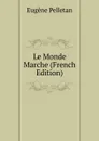 Le Monde Marche (French Edition) - Eugène Pelletan