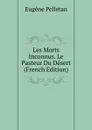 Les Morts Inconnus. Le Pasteur Du Desert (French Edition) - Eugène Pelletan