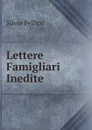Lettere Famigliari Inedite - Silvio Pellico