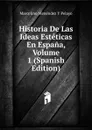 Historia De Las Ideas Esteticas En Espana, Volume 1 (Spanish Edition) - Marcelino Menéndez y Pelayo