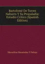 Bartolome De Torres Naharro Y Su Propaladia: Estudio Critico (Spanish Edition) - Marcelino Menéndez y Pelayo