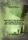 Essai Sur Le Gouvernement De La Dame De Beaujeu, 1483-1491 (French Edition) - Paul Pélicier