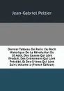 Dernier Tableau De Paris: Ou Recit Historique De La Revolution Du 10 Aout, Des Causes Qui Lont Produit, Des Evenemens Qui Lont Precede, Et Des Crimes Qui Lont Suivi, Volume 1 (French Edition) - Jean-Gabriel Peltier