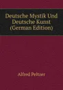 Deutsche Mystik Und Deutsche Kunst (German Edition) - Alfred Peltzer