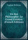 Un Roi Philosophe: Le Grand Frederic (French Edition) - Eugène Pelletan
