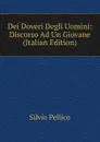 Dei Doveri Degli Uomini: Discorso Ad Un Giovane (Italian Edition) - Silvio Pellico
