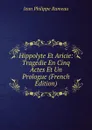 Hippolyte Et Aricie: Tragedie En Cinq Actes Et Un Prologue (French Edition) - Jean Philippe Rameau