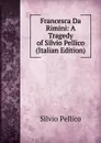 Francesca Da Rimini: A Tragedy of Silvio Pellico (Italian Edition) - Silvio Pellico