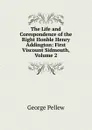 The Life and Corespondence of the Right Honble Henry Addington: First Viscount Sidmouth, Volume 2 - George Pellew