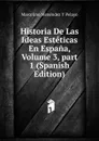 Historia De Las Ideas Esteticas En Espana, Volume 3,.part 1 (Spanish Edition) - Marcelino Menéndez y Pelayo