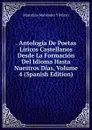 . Antologia De Poetas Liricos Castellanos Desde La Formacion Del Idioma Hasta Nuestros Dias, Volume 4 (Spanish Edition) - Marcelino Menéndez y Pelayo