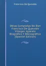 Obras Completas De Don Francisco De Quevedo Villegas: Aparato Biografico Y Bibliografico (Spanish Edition) - Francisco de Quevedo