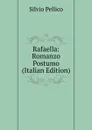 Rafaella: Romanzo Postumo (Italian Edition) - Silvio Pellico