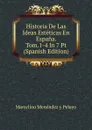 Historia De Las Ideas Esteticas En Espana. Tom.1-4 In 7 Pt (Spanish Edition) - Marcelino Menéndez y Pelayo