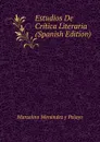 Estudios De Critica Literaria (Spanish Edition) - Marcelino Menéndez y Pelayo