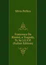 Francesca Da Rimini, a Tragedy, Tr. by J.G.V.P. (Italian Edition) - Silvio Pellico