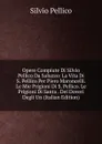 Opere Compiute Di Silvio Pellico Da Saluzzo: La Vita Di S. Pellico Per Piero Maroncelli. Le Mie Prigioni Di S. Pellico. Le Prigioni Di Santa . Dei Doveri Degli Un (Italian Edition) - Silvio Pellico