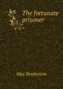 The fortunate prisoner - Max Pemberton