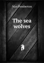 The sea wolves - Max Pemberton