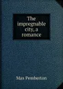 The impregnable city, a romance - Max Pemberton