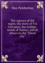 The signors of the night; the story of Fra Giovanni, the soldier-monk of Venice; and of others in the 