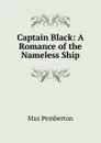 Captain Black: A Romance of the Nameless Ship - Max Pemberton