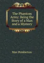 The Phantom Army: Being the Story of a Man and a Mystery - Max Pemberton