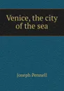 Venice, the city of the sea - Joseph Pennell