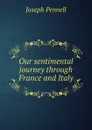 Our sentimental journey through France and Italy - Joseph Pennell