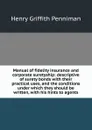 Manual of fidelity insurance and corporate suretyship: descriptive of surety bonds with their practical uses, and the conditions under which they should be written, with his hints to agents - Henry Griffith Penniman