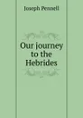 Our journey to the Hebrides - Joseph Pennell