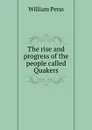 The rise and progress of the people called Quakers - William Penn