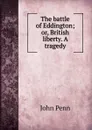 The battle of Eddington; or, British liberty. A tragedy - John Penn