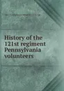 History of the 121st regiment Pennsylvania volunteers - 1862 Pennsylvania infantry. 121st regt.