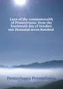 Laws of the commonwealth of Pennsylvania: from the fourteenth day of October, one thousand seven hundred . - Pennsylvania Pennsylvania