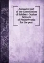Annual report of the Commission of Soldiers. Orphan Schools of Pennsylvania for the year. - 
