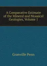 A Comparative Estimate of the Mineral and Mosaical Geologies, Volume 1 - Granville Penn