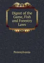 Digest of the Game, Fish and Forestry Laws - Pennsylvania