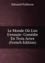 Le Monde Ou L.on S.ennuie: Comedie En Trois Actes (French Edition) - Edouard Pailleron