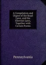 A Compilation and Digest of the Road Laws, and the Election Laws, Together with Certain Forms - Pennsylvania