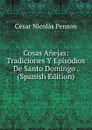 Cosas Anejas: Tradiciones Y Episodios De Santo Domingo . (Spanish Edition) - César Nicolás Penson