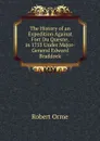 The History of an Expedition Against Fort Du Quesne, in 1755 Under Major-General Edward Braddock - Robert Orme