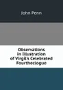 Observations in Illustration of Virgil.s Celebrated Fourtheclogue - John Penn