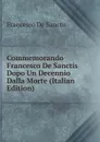 Commemorando Francesco De Sanctis Dopo Un Decennio Dalla Morte (Italian Edition) - Francesco de Sanctis
