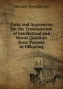 Facts and Arguments On the Transmission of Intellectual and Moral Qualities from Parents to Offspring - Hester Pendleton