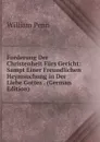 Forderung Der Christenheit Furs Gericht: Sampt Einer Freundlichen Heymsuchung in Der Liebe Gottes . (German Edition) - William Penn